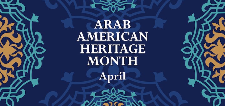 Celebrating Arab American Heritage in April and All Year